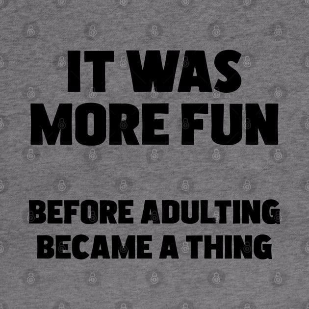 Adulting - It Was More Fun Before Adulting Became A Thing by Kudostees